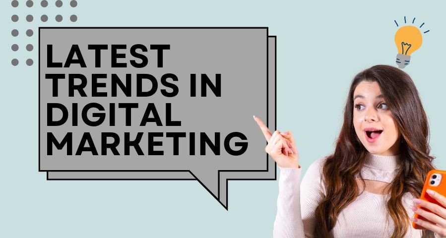 Latest Trends In Digital Marketing​