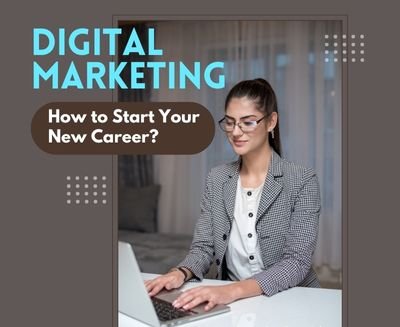 Digital Marketing: How to Start Your New Career