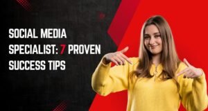 Social Media Specialist: 7 Proven Success Tips