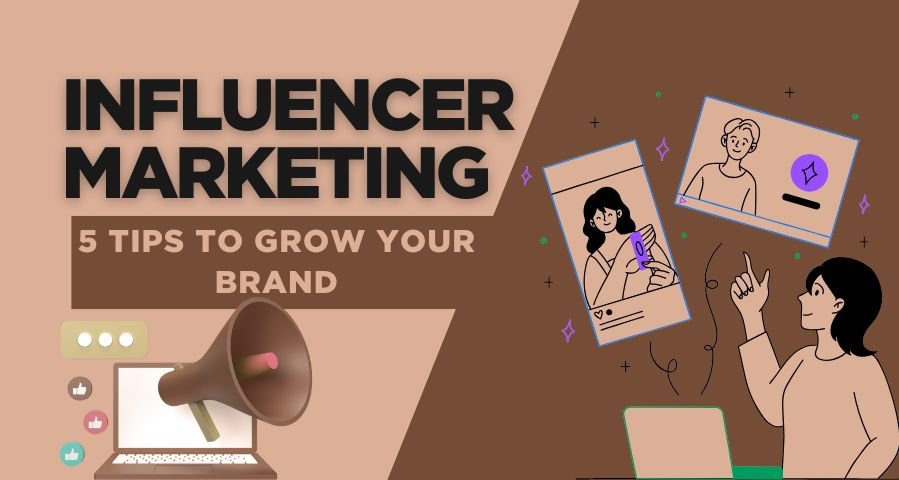 Influencer Marketing: 5 Powerful Tips to Grow Your Brand