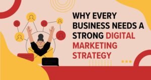 Why Every Business Needs a Strong Digital Marketing Strategy