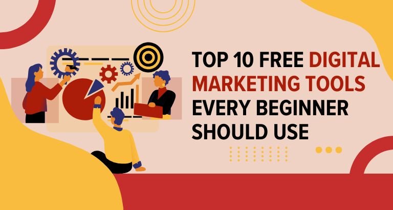 Top 10 Free Digital Marketing Tools Every Beginner Should Use