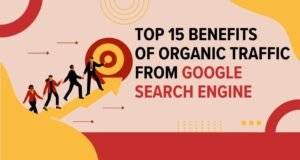 Top 15 Benefits of Organic Traffic from Google Search Engine
