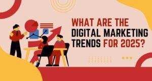 What are the Digital Marketing Trends for 2025? 