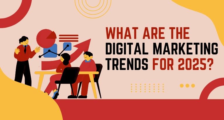 What are the Digital Marketing Trends for 2025? 