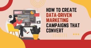 How to Create Data-Driven Marketing Campaigns That Convert