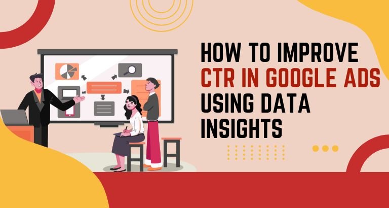 How to Improve CTR in Google Ads Using Data Insights