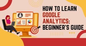 How to Learn Google Analytics: Beginner’s Guide