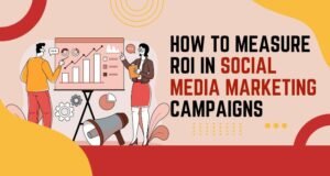 How to Measure ROI in Social Media Marketing Campaigns