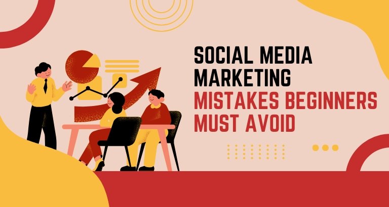 Social Media Marketing Mistakes Beginners Must Avoid