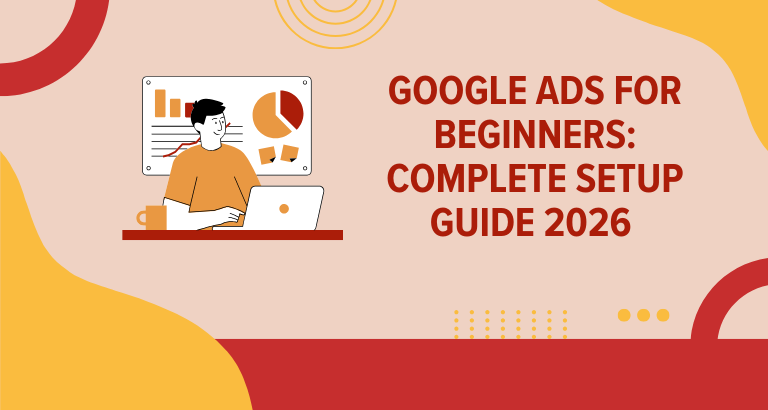 Google Ads for Beginners Complete Setup Guide 2026